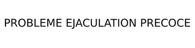 Probleme Ejaculation Precoce